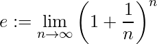  \displaystyle e := \lim_{n \rightarrow \infty} \left( 1+ \frac{1}{n} \right)^n 