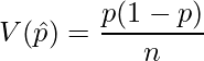  \displaystyle V( \hat{p}) = \frac{p(1-p)}{n}  