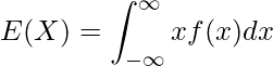  \displaystyle E(X)=\int^{\infty}_{-\infty}xf(x)dx 