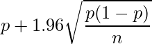  \displaystyle p + 1.96 \sqrt{\frac{p(1-p)}{n}} 