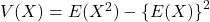 V(X)=E(X^2)- \left\{ E(X) \right\}^2