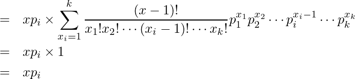  \begin{eqnarray*} \displaystyle  &=& xp_i \times \sum^{k}_{x_i=1} \frac{(x-1)!}{x_1!x_2! \cdots (x_i-1)! \cdots x_k!} p^{x_1}_1 p^{x_2}_2 \cdots p^{x_i-1}_i \cdots p^{x_k}_k \\ &=& xp_i \times 1 \\ &=& xp_i \\ \end{eqnarray*} 