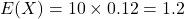 E(X)=10 \times 0.12=1.2