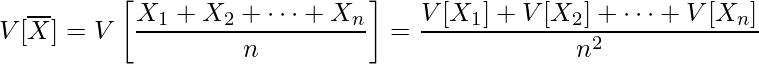  \displaystyle V[\overline{X}] = V \left[\frac{X_1 + X_2 + \cdots + X_n}{n}\right] = \frac{V[X_1] + V[X_2] + \cdots + V[X_n]}{n^2}  