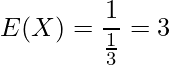  \displaystyle E(X)=\frac{1}{\frac{1}{3}}=3 