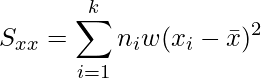  \displaystyle S_{xx} = \sum_{i=1}^{k}  n_i w (x_i-\bar{x})^2 