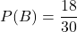 P(B) = \displaystyle \frac{18}{30}