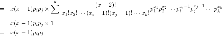  \begin{eqnarray*} \displaystyle &=& x(x-1)p_i p_j \times \sum^{k}_{} \frac{(x-2)!}{x_1!x_2! \cdots (x_i-1)!(x_j-1)! \cdots x_k!} p^{x_1}_1 p^{x_2}_2 \cdots p^{x_i-1}_i p^{x_j-1}_j \cdots p^{x_k}_k \\ &=& x(x-1)p_i p_j \times 1 \\ &=& x(x-1)p_i p_j \\ \end{eqnarray*} 