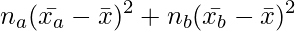  \setcounter{equation*}{2} \begin{equation*} \displaystyle  n_a(\bar{x_a}- \bar{x})^2 + n_b(\bar{x_b}- \bar{x})^2 \end{equation*} 