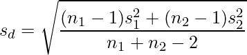   \displaystyle s_d=\sqrt{\frac{(n_{1}-1)s_1^{2}+(n_{2}-1)s_2^{2}}{n_1+n_2-2}} 