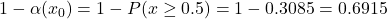 1-\alpha(x_0)=1-P(x \geq 0.5)=1-0.3085=0.6915