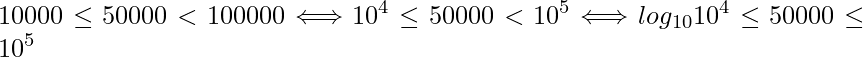  \displaystyle 10000 \leq 50000 < 100000 \Longleftrightarrow 10^4 \leq 50000 < 10^5 \Longleftrightarrow　log_{10}{10^4} \leq 50000 \leq 10^5 