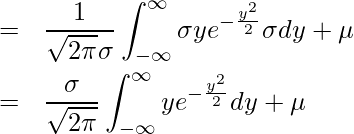  \begin{eqnarray*} \displaystyle  &=& \frac{1}{\sqrt{2\pi}\sigma} \int_{-\infty}^{\infty} \sigma y e^{-\frac{y^{2}}{2}} \sigma dy + \mu \\ &=& \frac{\sigma}{\sqrt{2\pi}} \int_{-\infty}^{\infty} y e^{-\frac{y^{2}}{2}} dy + \mu \\ \end{eqnarray*} 