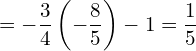  = \displaystyle -\frac{3}{4} \left( - \frac{8}{5} \right)  -1 = \frac{1}{5} 