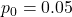 p_{0}=0.05