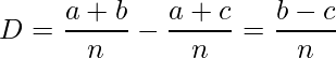  \displaystyle D = \frac{a+b}{n} - \frac{a+c}{n} = \frac{b-c}{n} 