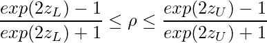  \displaystyle \frac{exp(2z_L)-1}{exp(2z_L)+1} \leq \rho \leq \frac{exp(2z_U)-1}{exp(2z_U)+1} 