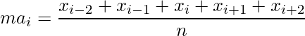  \displaystyle ma_i = \frac{x_{i-2}+x_{i-1}+x_{i}+x_{i+1}+x_{i+2}}{n} 