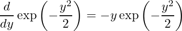   \displaystyle \frac{d}{dy} \exp \left(-\frac{y^2}{2} \right)= -y \exp \left(-\frac{y^2}{2} \right) 