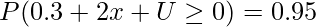  \displaystyle P(0.3+2x+U \geq 0) = 0.95 