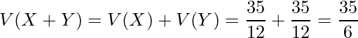  V(X+Y)=V(X)+V(Y)=\displaystyle \frac{35}{12}+\displaystyle \frac{35}{12}=\displaystyle \frac{35}{6} 