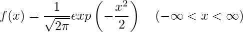  \displaystyle f(x)=\frac{1}{\sqrt{2\pi}}exp\left(-\frac{x^{2}}{2}}\right)~~~(-\infty<x<\infty) 