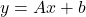 y= Ax+b