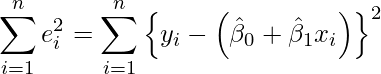  \displaystyle \sum_{i=1}^{n}e_{i}^{2} =\sum_{i=1}^{n}\left\{y_{i}-\left(\hat{\beta}_{0}+\hat{\beta}_{1} x_{i} \right)\right\}^{2}  