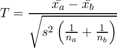  \setcounter{equation*}{1} \begin{equation*} \displaystyle T=\frac{ \bar{x_a} - \bar{x_b} }{ \sqrt{ s^2 \left( \frac{1}{n_a}+\frac{1}{n_b} \right)}} \end{equation*} 