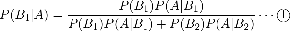  P(B_1|A)=\displaystyle\frac{P(B_1)P(A|B_1)}{P(B_1)P(A|B_1)+P(B_2)P(A|B_2)} \cdots \textcircled{\small 1} 