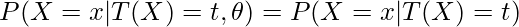  P(X=x | T(X)=t, \theta)=P(X=x | T(X)=t) 