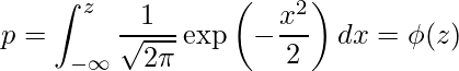  p = \displaystyle \int_{-\infty}^z \displaystyle \frac{1}{\sqrt{2\pi}}  \exp\left(-\displaystyle \frac{x^2}{2}\right) dx= \phi(z) 