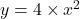 y= 4 \times x^{2}