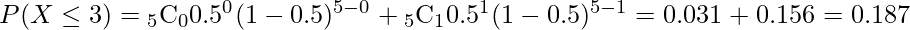  P(X \leq 3)= {}_{5} \mathrm{C}_{0}  0.5^{0} (1-0.5)^{5-0} + {}_{5} \mathrm{C}_{1}  0.5^{1} (1-0.5)^{5-1} = 0.031 + 0.156 = 0.187 