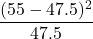 \displaystyle \frac{(55-47.5)^{2}}{47.5}