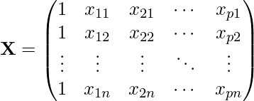  \[\mathbf{X}= \begin{pmatrix} 1 & x_{11} & x_{21} & \cdots & x_{p1} \\ 1 & x_{12} & x_{22} & \cdots & x_{p2} \\ \vdots & \vdots & \vdots & \ddots & \vdots \\ 1 & x_{1n} & x_{2n} & \cdots & x_{pn} \end{pmatrix}\] 