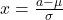 x=\frac{a-\mu}{\sigma}