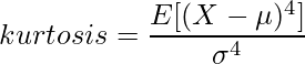  \displaystyle kurtosis = \frac{E[(X-\mu)^4]}{\sigma^4} 