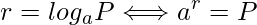  \displaystyle r=log_{a}P \Longleftrightarrow a^r = P 