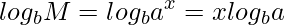  \displaystyle log_{b}M = log_{b}a^x = xlog_{b}a 