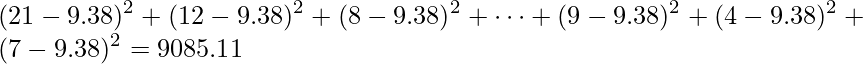  \displaystyle (21-9.38)^{2}+(12-9.38)^{2}+(8-9.38)^{2}+ \cdots +(9-9.38)^{2}+(4-9.38)^{2}+(7-9.38)^{2}=9085.11 