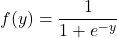 \displaystyle f(y) = \frac{1}{1+e^{-y}}