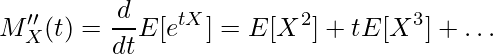  \displaystyle M''_X(t) = \frac{d}{dt} E[e^{tX}] = E[X^2] + tE[X^3] + \dots 