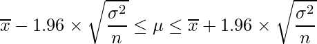  \displaystyle \overline{x}-1.96 \times \sqrt{\frac{\sigma^{2}}{n}} \leq \mu  \leq \overline{x}+1.96 \times \sqrt{\frac{\sigma^{2}}{n}} 