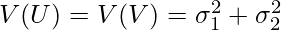  V(U)=V(V)= \sigma_1^2 + \sigma_2^2 