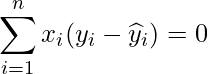  \displaystyle \sum_{i=1}^{n}x_{i}(y_{i}-\widehat{y}_{i}) = 0  