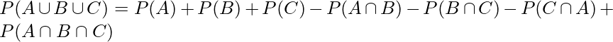  P(A \cup B \cup C) = P(A) + P(B) + P(C) - P(A \cap B) - P(B \cap C) - P(C \cap A) + P(A \cap B \cap C) 