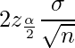  \displaystyle  2 z_{\frac{\alpha}{2}} \frac{\sigma}{\sqrt{n}} 