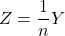 Z=\displaystyle \frac{1}{n}Y