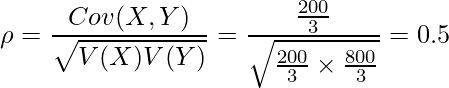  \displaystyle \rho=\frac{Cov(X,Y)}{\sqrt{V(X)V(Y)}}= \frac{\frac{200}{3}}{\sqrt{\frac{200}{3} \times \frac{800}{3}}}=0.5 